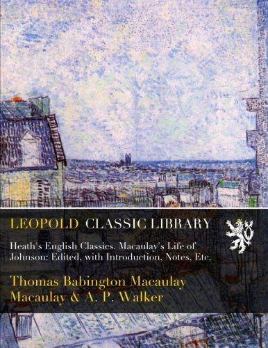 Heath's English Classics. Macaulay's Life of Johnson: Edited, with Introduction, Notes, Etc.