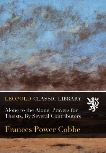 Alone to the Alone: Prayers for Theists. By Several Contributors