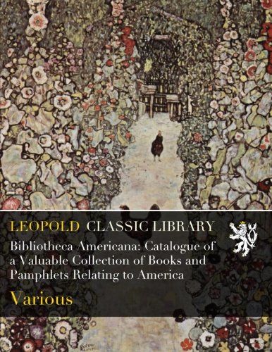 Bibliotheca Americana: Catalogue of a Valuable Collection of Books and Pamphlets Relating to America