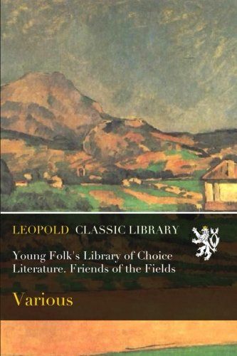 Young Folk's Library of Choice Literature. Friends of the Fields