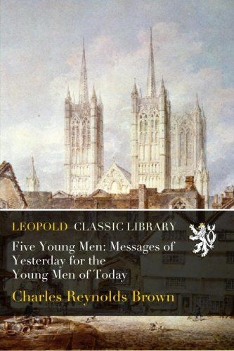 Five Young Men: Messages of Yesterday for the Young Men of Today