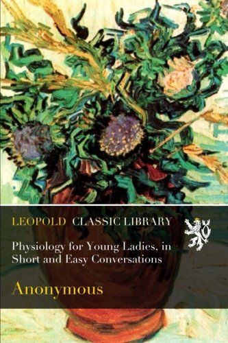 Physiology for Young Ladies, in Short and Easy Conversations