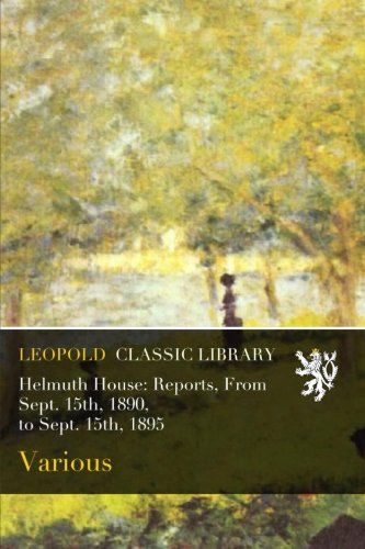 Helmuth House: Reports, From Sept. 15th, 1890, to Sept. 15th, 1895
