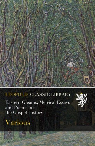 Eastern Gleams; Metrical Essays and Poems on the Gospel History