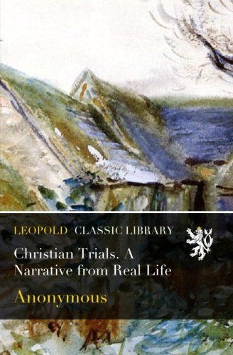 Christian Trials. A Narrative from Real Life
