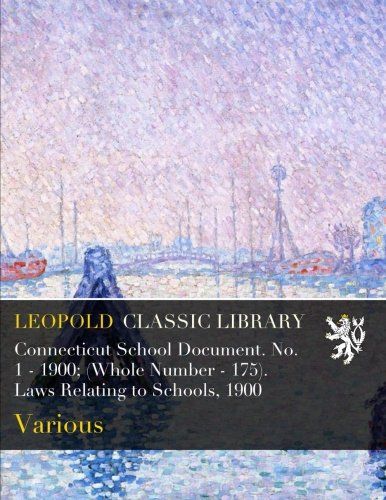 Connecticut School Document. No. 1 - 1900; (Whole Number - 175). Laws Relating to Schools, 1900