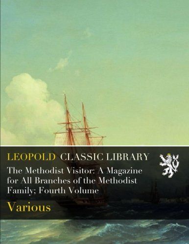 The Methodist Visitor: A Magazine for All Branches of the Methodist Family; Fourth Volume