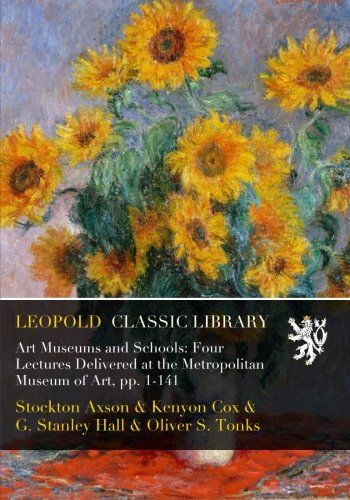 Art Museums and Schools: Four Lectures Delivered at the Metropolitan Museum of Art, pp. 1-141