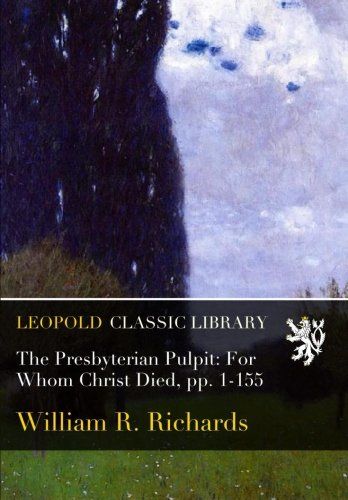 The Presbyterian Pulpit: For Whom Christ Died, pp. 1-155