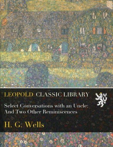 Select Conversations with an Uncle: And Two Other Reminiscences