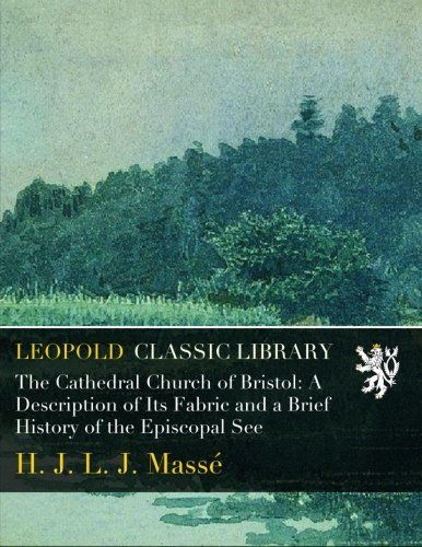 The Cathedral Church of Bristol: A Description of Its Fabric and a Brief History of the Episcopal See