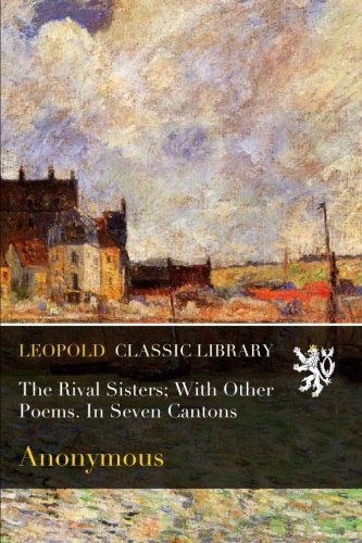 The Rival Sisters; With Other Poems. In Seven Cantons
