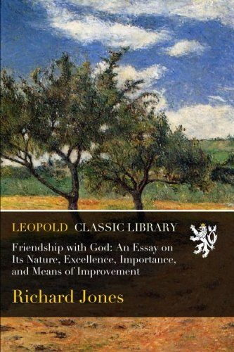 Friendship with God: An Essay on Its Nature, Excellence, Importance, and Means of Improvement