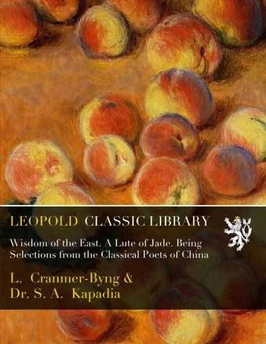 Wisdom of the East. A Lute of Jade. Being Selections from the Classical Poets of China