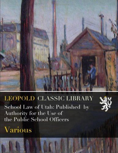 School Law of Utah: Published  by Authority for the Use of the Public School Officers