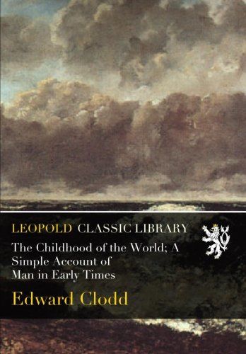 The Childhood of the World; A Simple Account of Man in Early Times