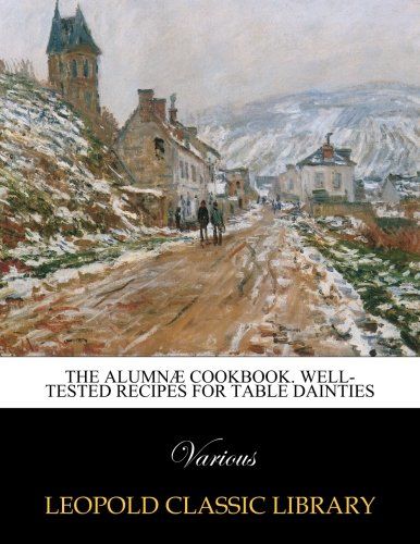 The alumnæ cookbook. Well-tested recipes for table dainties