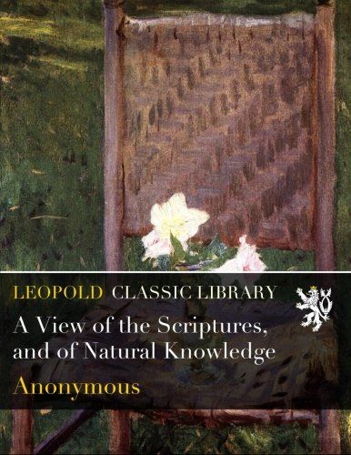 A View of the Scriptures, and of Natural Knowledge