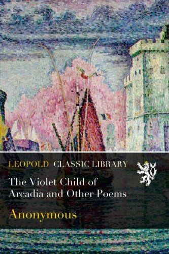 The Violet Child of Arcadia and Other Poems