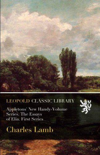Appletons' New Handy-Volume Series. The Essays of Elia. First Series