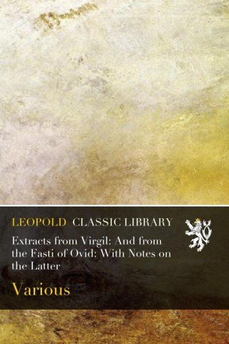 Extracts from Virgil: And from the Fasti of Ovid: With Notes on the Latter