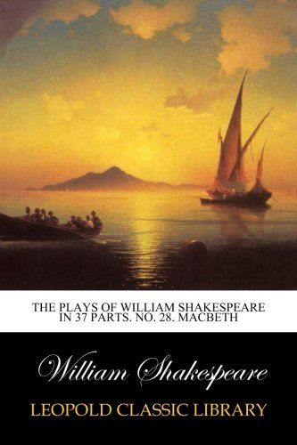 The plays of William Shakespeare in 37 parts. No. 28. Macbeth