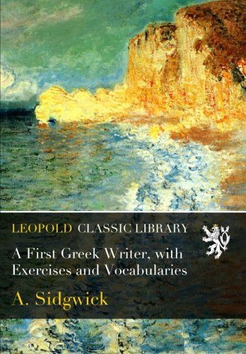 A First Greek Writer, with Exercises and Vocabularies