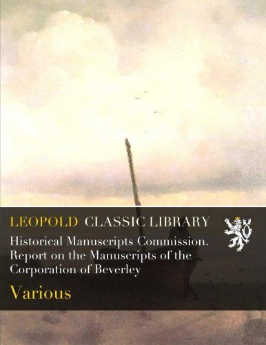 Historical Manuscripts Commission. Report on the Manuscripts of the Corporation of Beverley