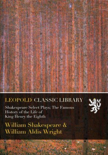 Shakespeare Select Plays; The Famous History of the Life of King Henry the Eighth