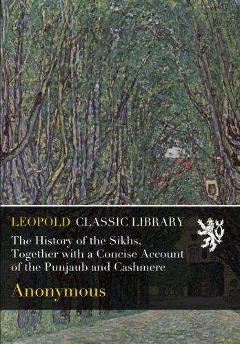 The History of the Sikhs, Together with a Concise Account of the Punjaub and Cashmere