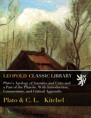 Plato's Apology of Socrates and Crito and a Part of the Phaedo. With Introduction, Commentary, and Critical Appendix