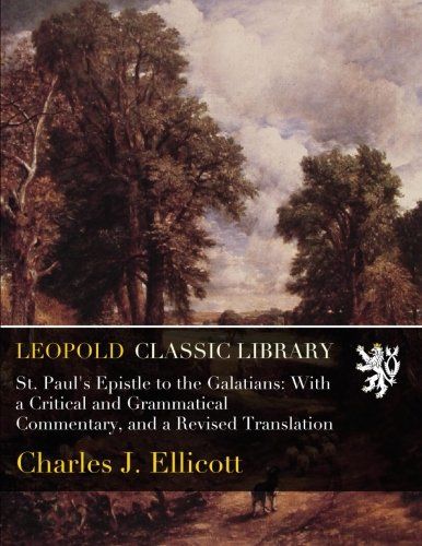St. Paul's Epistle to the Galatians: With a Critical and Grammatical Commentary, and a Revised Translation
