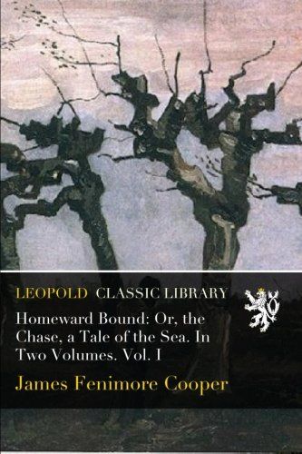 Homeward Bound: Or, the Chase, a Tale of the Sea. In Two Volumes. Vol. I