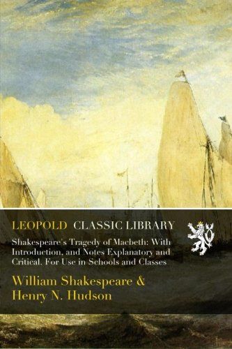 Shakespeare's Tragedy of Macbeth: With Introduction, and Notes Explanatory and Critical. For Use in Schools and Classes
