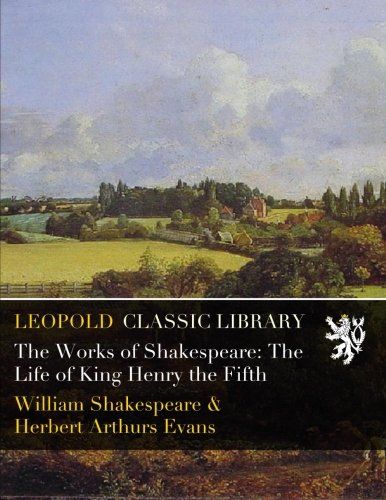 The Works of Shakespeare: The Life of King Henry the Fifth
