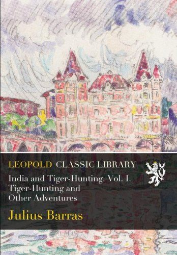 India and Tiger-Hunting. Vol. I. Tiger-Hunting and Other Adventures
