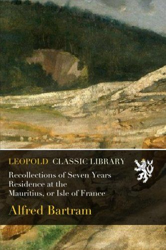 Recollections of Seven Years Residence at the Mauritius, or Isle of France