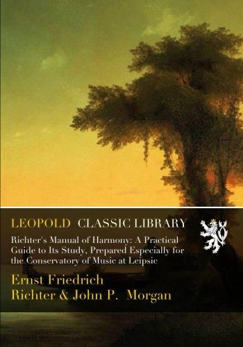Richter's Manual of Harmony: A Practical Guide to Its Study, Prepared Especially for the Conservatory of Music at Leipsic
