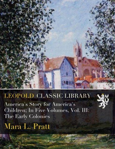 America's Story for America's Children; In Five Volumes, Vol. III: The Early Colonies