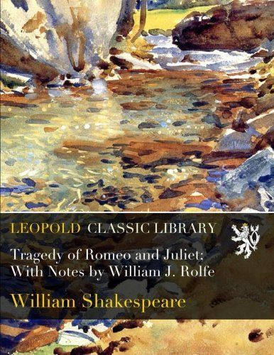 Tragedy of Romeo and Juliet; With Notes by William J. Rolfe