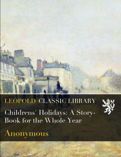 Childrens' Holidays: A Story-Book for the Whole Year