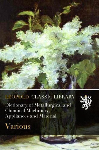 Dictionary of Metallurgical and Chemical Machinery, Appliances and Material