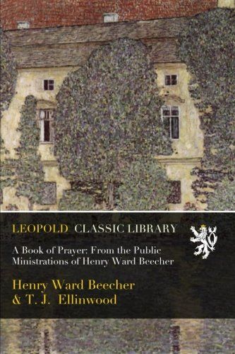 A Book of Prayer: From the Public Ministrations of Henry Ward Beecher