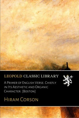A Primer of English Verse. Chiefly in Its Aesthetic and Organic Character. [Boston]