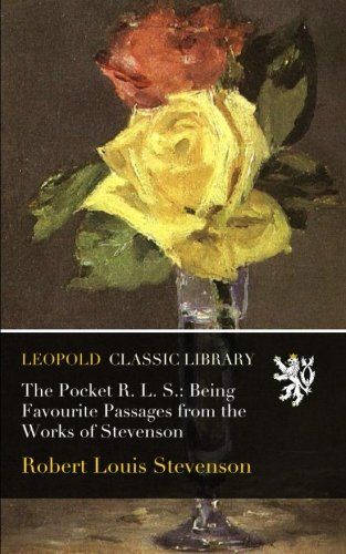 The Pocket R. L. S.: Being Favourite Passages from the Works of Stevenson
