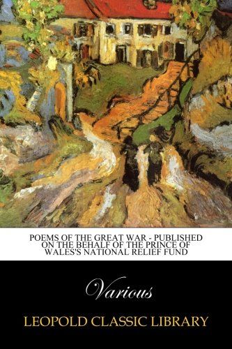Poems of the Great War - Published on the Behalf of the Prince of Wales's National Relief Fund