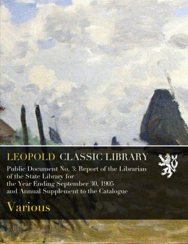 Public Document No. 3: Report of the Librarian of the State Library for the Year Ending September 30, 1905 and Annual Supplement to the Catalogue