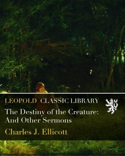 The Destiny of the Creature: And Other Sermons