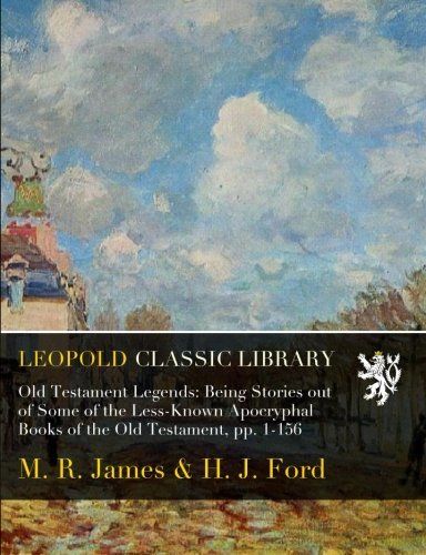 Old Testament Legends: Being Stories out of Some of the Less-Known Apocryphal Books of the Old Testament, pp. 1-156