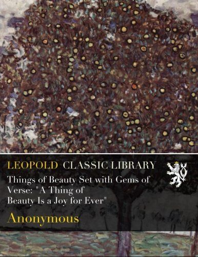 Things of Beauty Set with Gems of Verse: "A Thing of Beauty Is a Joy for Ever"